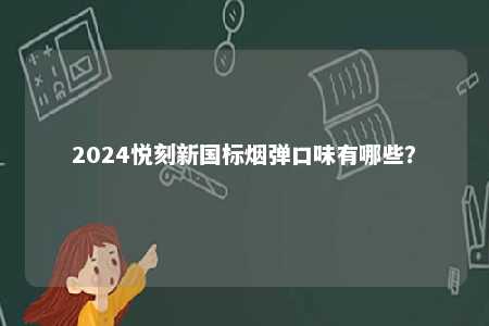 2024悦刻新国标烟弹口味有哪些？ 